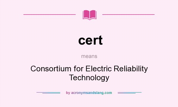 What does cert mean? It stands for Consortium for Electric Reliability Technology