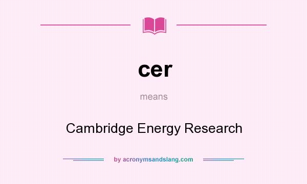 What does cer mean? It stands for Cambridge Energy Research