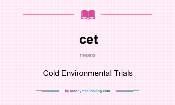 What does cet mean? It stands for Cold Environmental Trials