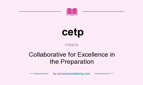 What does cetp mean? It stands for Collaborative for Excellence in the Preparation