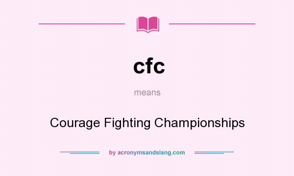 What does cfc mean? It stands for Courage Fighting Championships