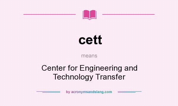 What does cett mean? It stands for Center for Engineering and Technology Transfer