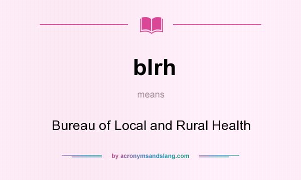 What does blrh mean? It stands for Bureau of Local and Rural Health