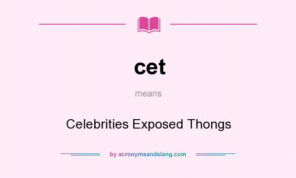 What does cet mean? It stands for Celebrities Exposed Thongs