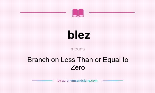 What does blez mean? It stands for Branch on Less Than or Equal to Zero