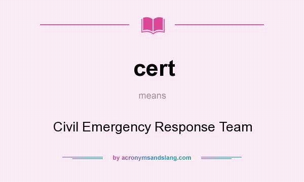 What does cert mean? It stands for Civil Emergency Response Team