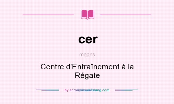 What does cer mean? It stands for Centre d`Entraînement à la Régate