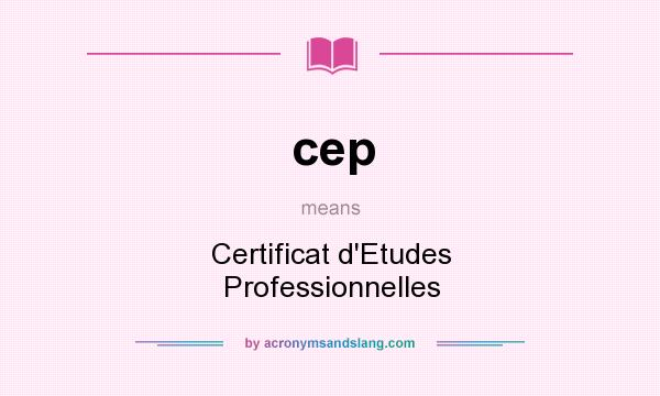 What does cep mean? It stands for Certificat d`Etudes Professionnelles