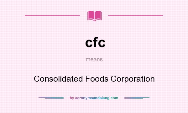 What does cfc mean? It stands for Consolidated Foods Corporation