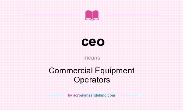 What does ceo mean? It stands for Commercial Equipment Operators
