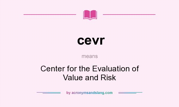 What does cevr mean? It stands for Center for the Evaluation of Value and Risk