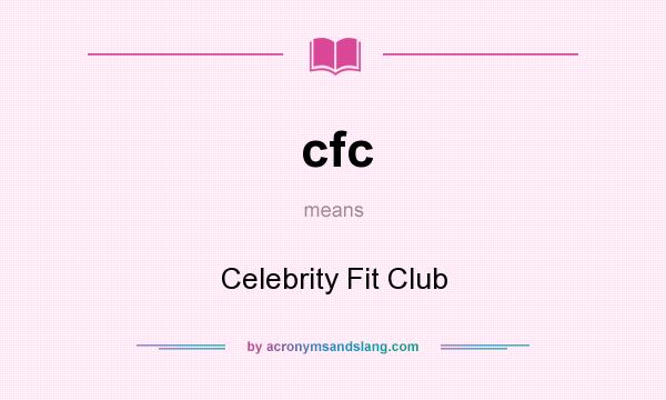 What does cfc mean? It stands for Celebrity Fit Club