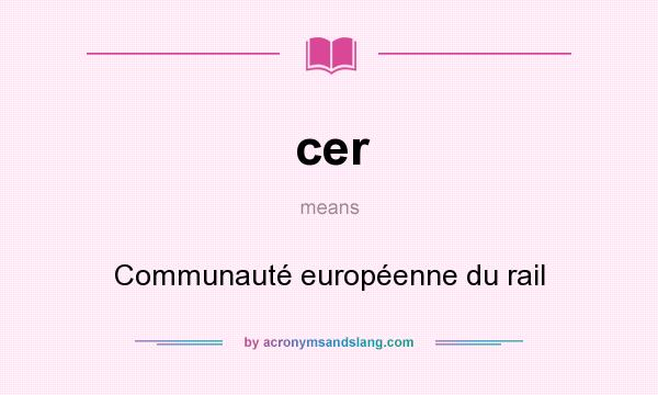 What does cer mean? It stands for Communauté européenne du rail