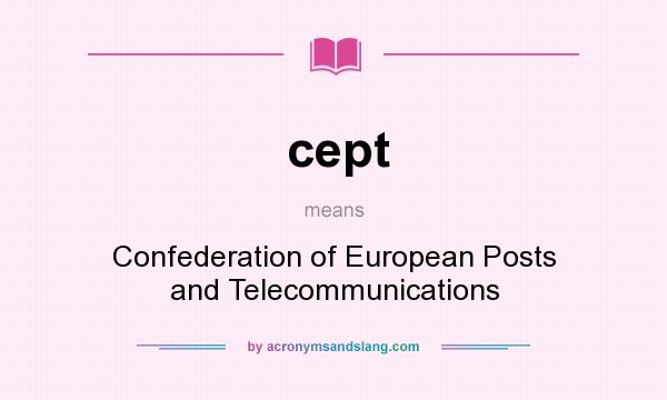What does cept mean? It stands for Confederation of European Posts and Telecommunications