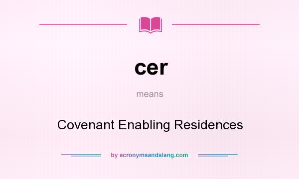 What does cer mean? It stands for Covenant Enabling Residences