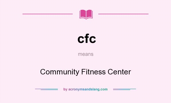 What does cfc mean? It stands for Community Fitness Center