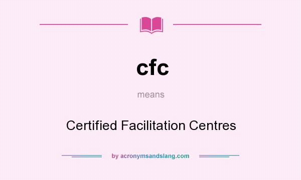 What does cfc mean? It stands for Certified Facilitation Centres