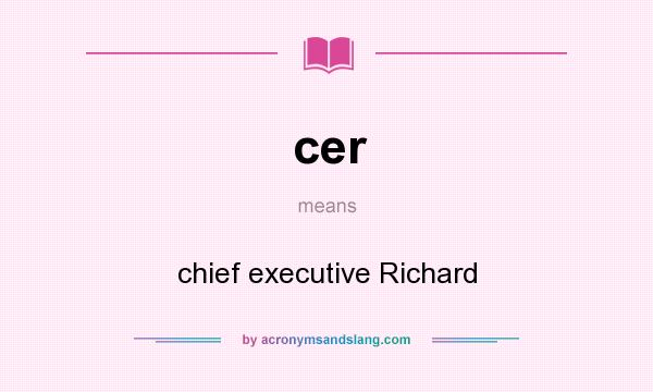 What does cer mean? It stands for chief executive Richard