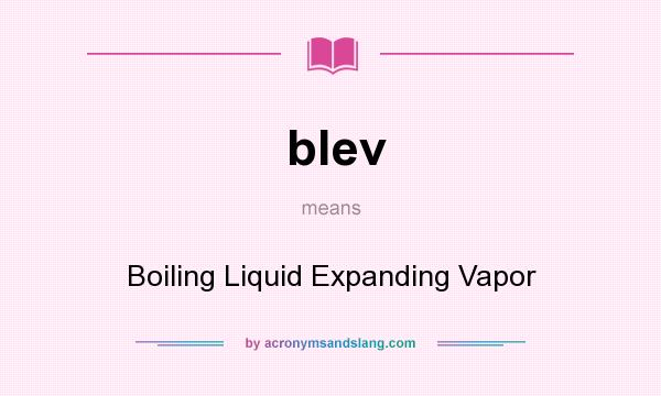 What does blev mean? It stands for Boiling Liquid Expanding Vapor