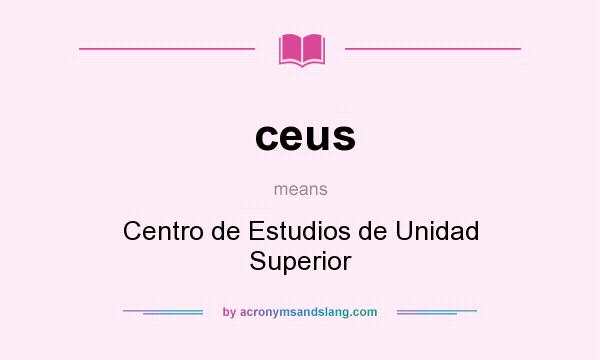 What does ceus mean? It stands for Centro de Estudios de Unidad Superior