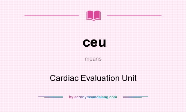 What does ceu mean? It stands for Cardiac Evaluation Unit