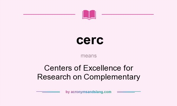 What does cerc mean? It stands for Centers of Excellence for Research on Complementary