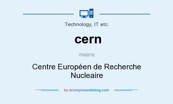 What does cern mean? It stands for Centre Européen de Recherche Nucleaire