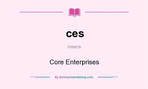 What does ces mean? It stands for Core Enterprises