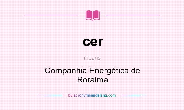What does cer mean? It stands for Companhia Energética de Roraima