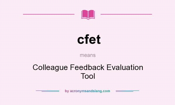What does cfet mean? It stands for Colleague Feedback Evaluation Tool