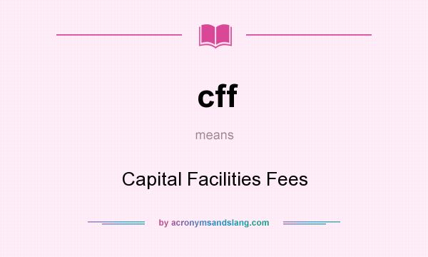 What does cff mean? It stands for Capital Facilities Fees