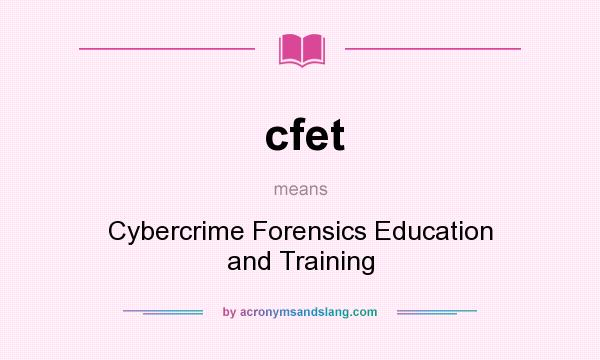 What does cfet mean? It stands for Cybercrime Forensics Education and Training