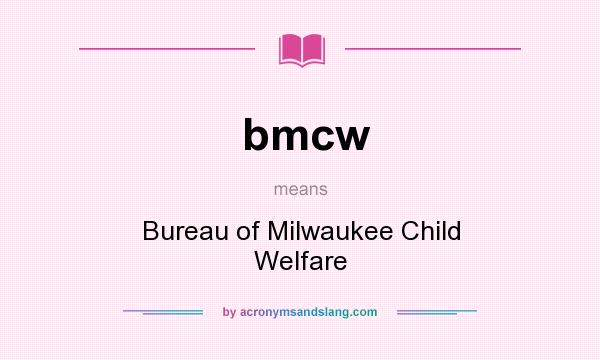 What does bmcw mean? It stands for Bureau of Milwaukee Child Welfare