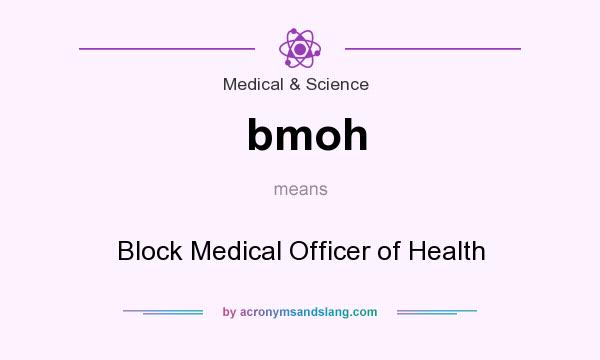 What does bmoh mean? It stands for Block Medical Officer of Health