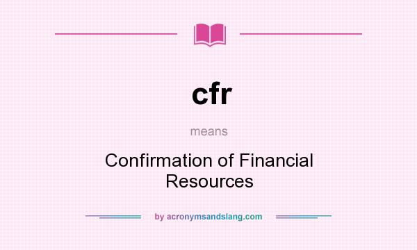 What does cfr mean? It stands for Confirmation of Financial Resources