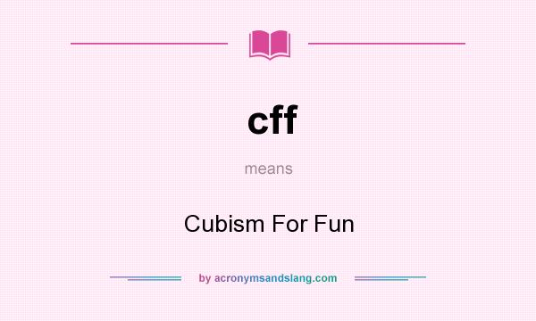 What does cff mean? It stands for Cubism For Fun