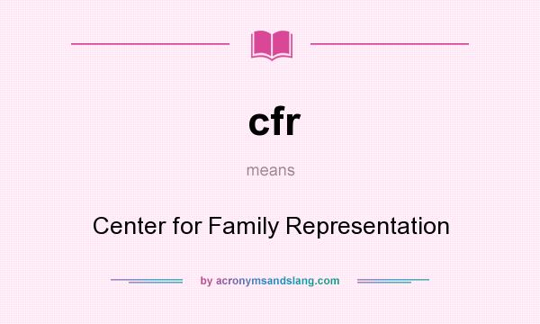 What does cfr mean? It stands for Center for Family Representation