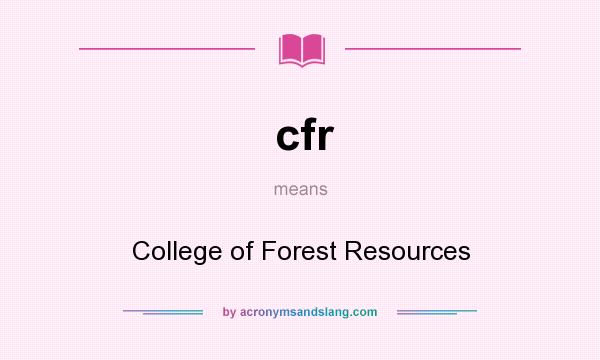 What does cfr mean? It stands for College of Forest Resources