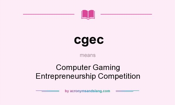 What does cgec mean? It stands for Computer Gaming Entrepreneurship Competition