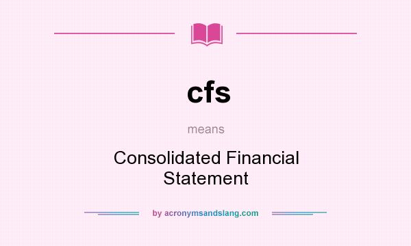 What does cfs mean? It stands for Consolidated Financial Statement