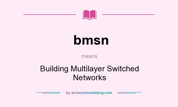 What does bmsn mean? It stands for Building Multilayer Switched Networks