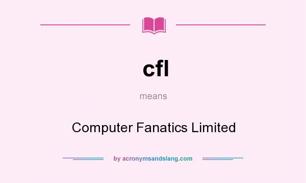 What does cfl mean? It stands for Computer Fanatics Limited