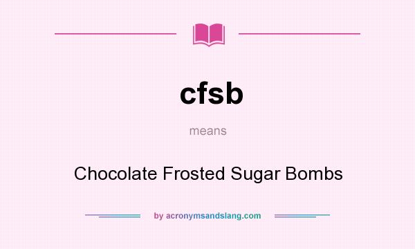What does cfsb mean? It stands for Chocolate Frosted Sugar Bombs
