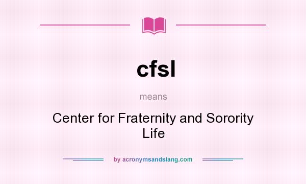 What does cfsl mean? It stands for Center for Fraternity and Sorority Life