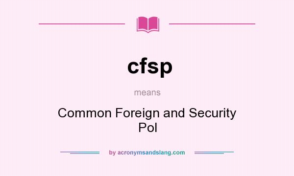 What does cfsp mean? It stands for Common Foreign and Security Pol