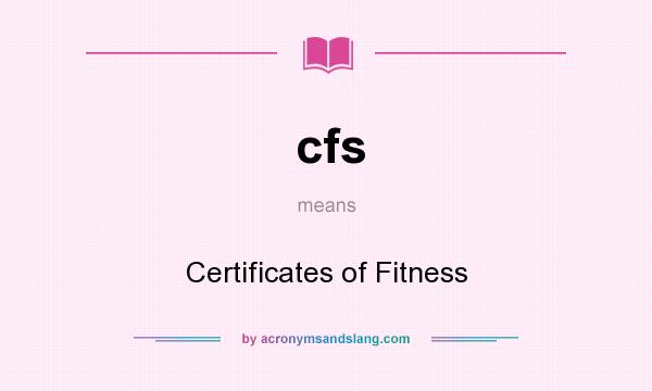 What does cfs mean? It stands for Certificates of Fitness