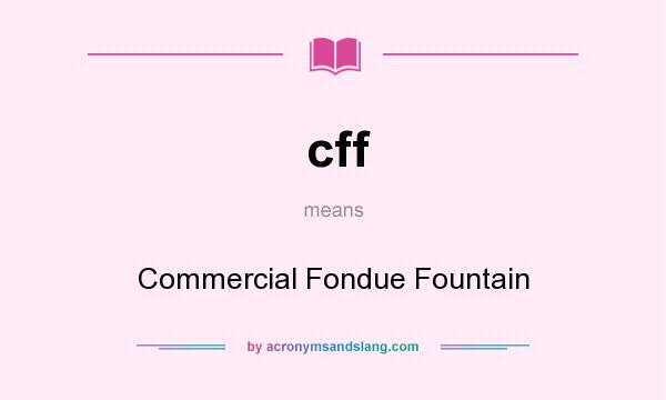 What does cff mean? It stands for Commercial Fondue Fountain