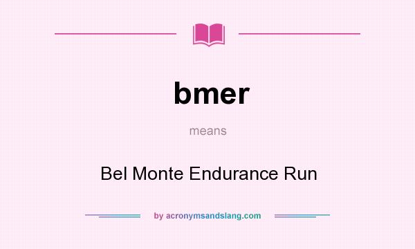 What does bmer mean? It stands for Bel Monte Endurance Run