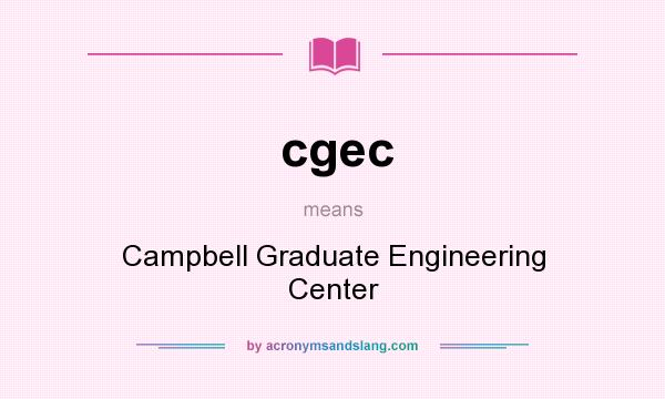 What does cgec mean? It stands for Campbell Graduate Engineering Center