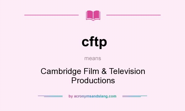 What does cftp mean? It stands for Cambridge Film & Television Productions